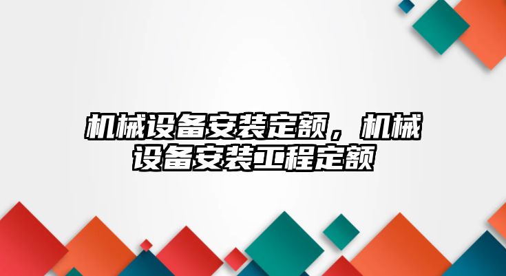 機械設備安裝定額，機械設備安裝工程定額