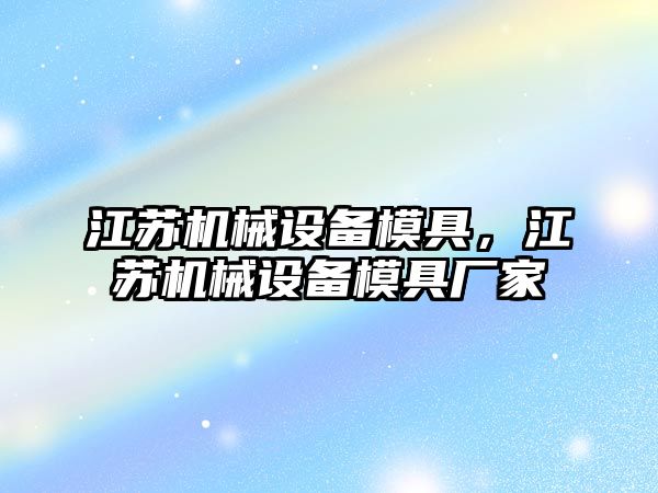 江蘇機械設備模具，江蘇機械設備模具廠家