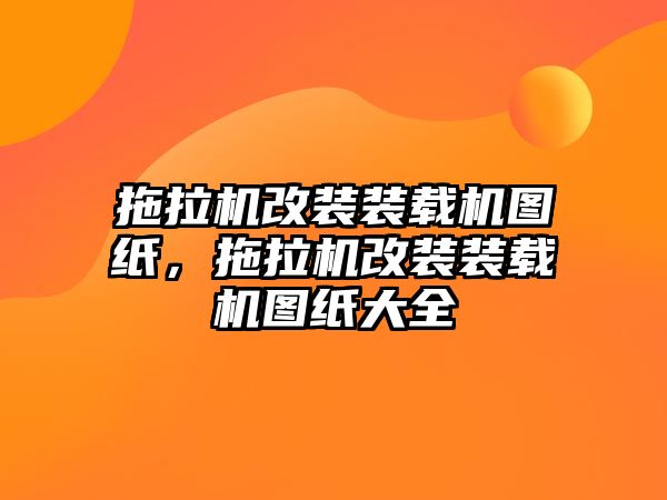 拖拉機(jī)改裝裝載機(jī)圖紙，拖拉機(jī)改裝裝載機(jī)圖紙大全