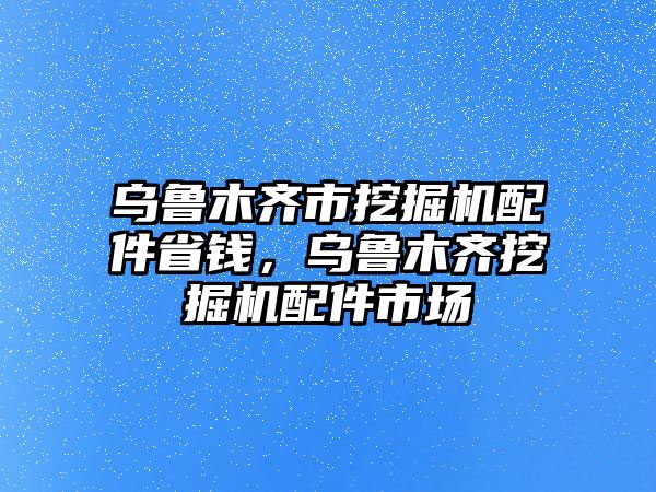 烏魯木齊市挖掘機配件省錢，烏魯木齊挖掘機配件市場