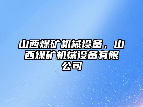 山西煤礦機(jī)械設(shè)備，山西煤礦機(jī)械設(shè)備有限公司