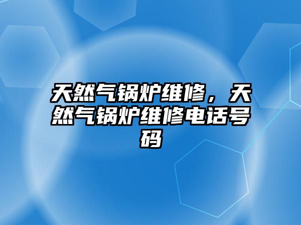 天然氣鍋爐維修，天然氣鍋爐維修電話號碼