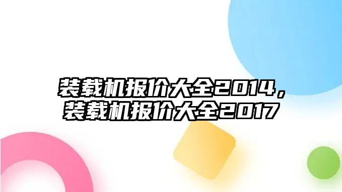 裝載機報價大全2014，裝載機報價大全2017