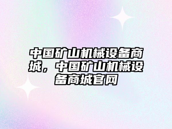 中國(guó)礦山機(jī)械設(shè)備商城，中國(guó)礦山機(jī)械設(shè)備商城官網(wǎng)