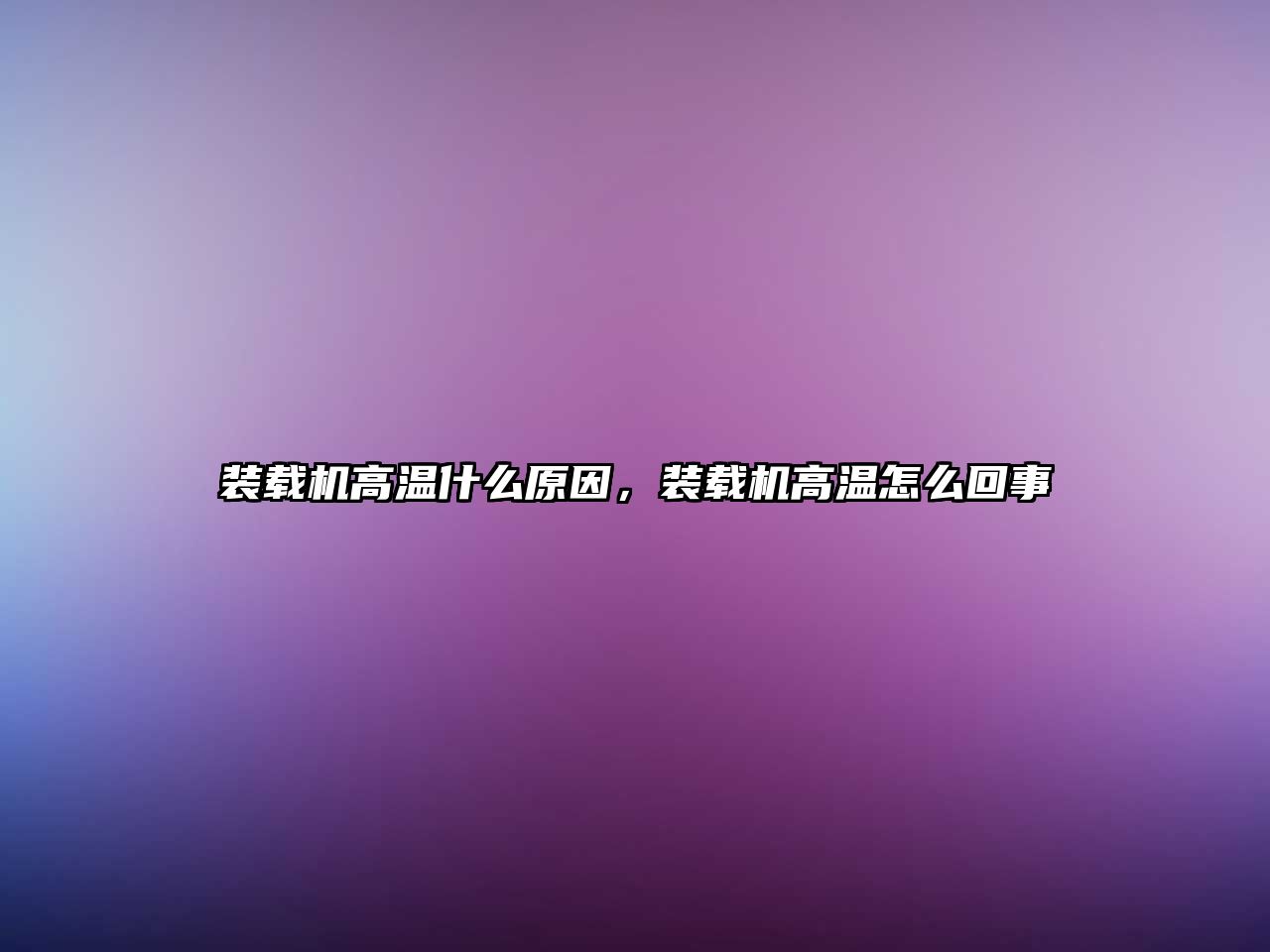 裝載機高溫什么原因，裝載機高溫怎么回事