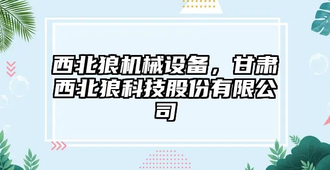 西北狼機(jī)械設(shè)備，甘肅西北狼科技股份有限公司