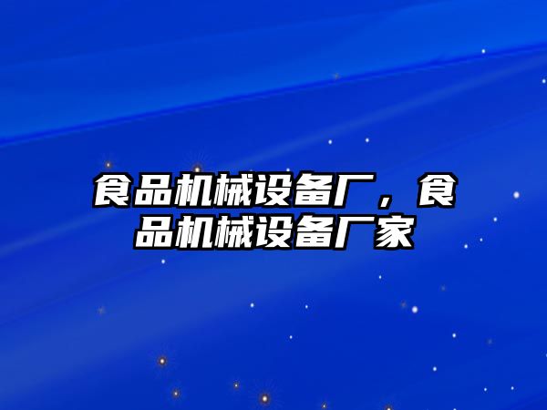 食品機(jī)械設(shè)備廠，食品機(jī)械設(shè)備廠家