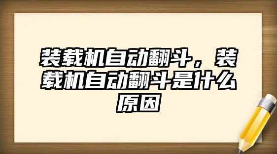 裝載機自動翻斗，裝載機自動翻斗是什么原因