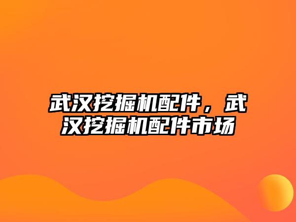 武漢挖掘機配件，武漢挖掘機配件市場