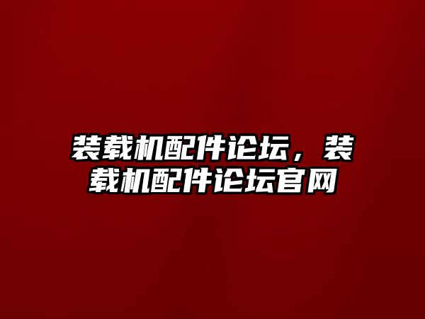 裝載機配件論壇，裝載機配件論壇官網(wǎng)