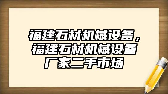 福建石材機(jī)械設(shè)備，福建石材機(jī)械設(shè)備廠家二手市場