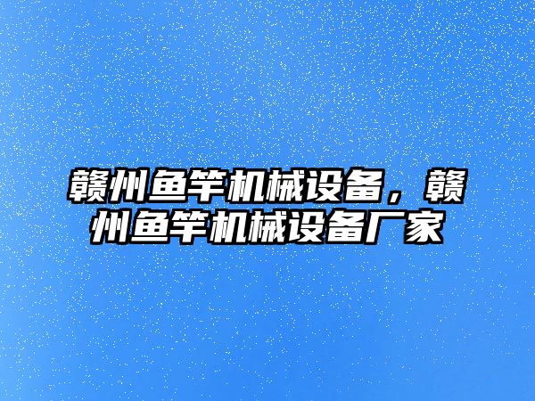 贛州魚竿機械設備，贛州魚竿機械設備廠家