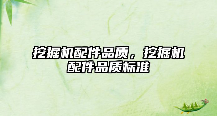 挖掘機配件品質(zhì)，挖掘機配件品質(zhì)標準