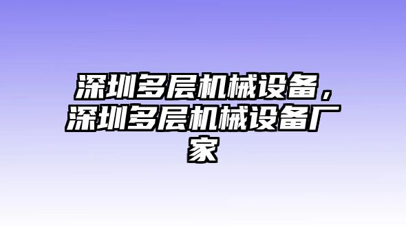 深圳多層機(jī)械設(shè)備，深圳多層機(jī)械設(shè)備廠家