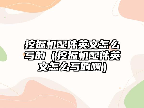 挖掘機配件英文怎么寫的（挖掘機配件英文怎么寫的?。?/>	
								</i>
								<p class=