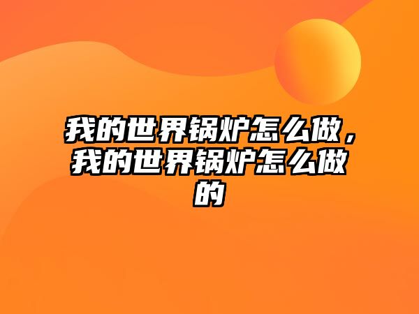 我的世界鍋爐怎么做，我的世界鍋爐怎么做的