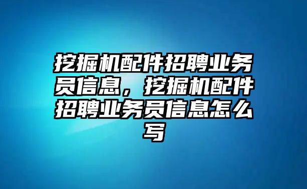 挖掘機配件招聘業(yè)務(wù)員信息，挖掘機配件招聘業(yè)務(wù)員信息怎么寫