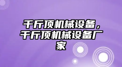 千斤頂機(jī)械設(shè)備，千斤頂機(jī)械設(shè)備廠家