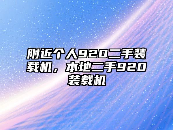 附近個(gè)人920二手裝載機(jī)，本地二手920裝載機(jī)