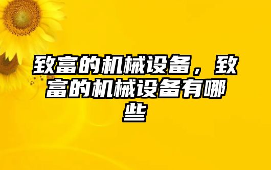 致富的機(jī)械設(shè)備，致富的機(jī)械設(shè)備有哪些