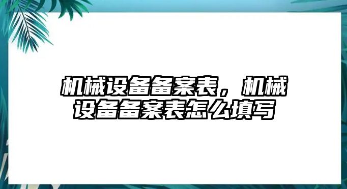 機械設備備案表，機械設備備案表怎么填寫