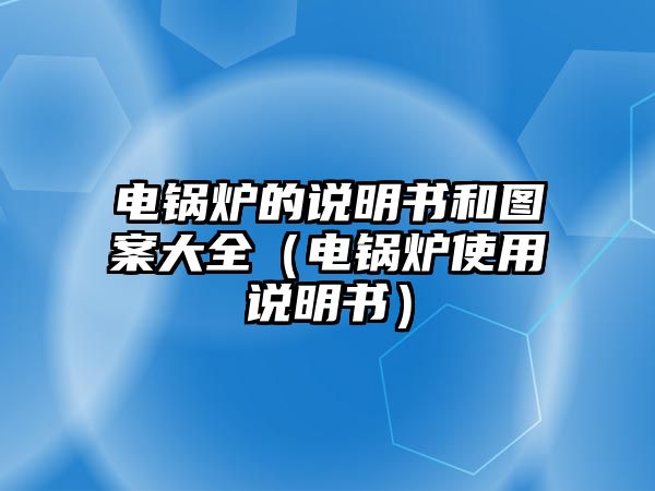 電鍋爐的說明書和圖案大全（電鍋爐使用說明書）