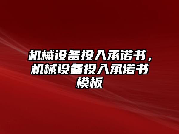 機械設(shè)備投入承諾書，機械設(shè)備投入承諾書模板