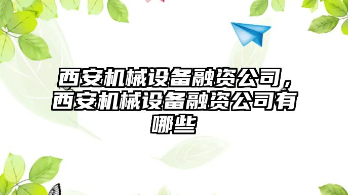 西安機(jī)械設(shè)備融資公司，西安機(jī)械設(shè)備融資公司有哪些