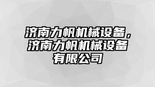 濟南力帆機械設(shè)備，濟南力帆機械設(shè)備有限公司