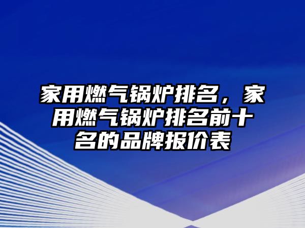 家用燃?xì)忮仩t排名，家用燃?xì)忮仩t排名前十名的品牌報(bào)價(jià)表