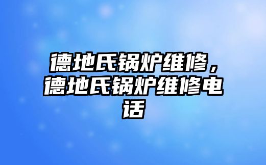 德地氏鍋爐維修，德地氏鍋爐維修電話