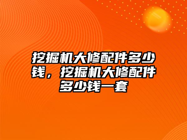 挖掘機大修配件多少錢，挖掘機大修配件多少錢一套