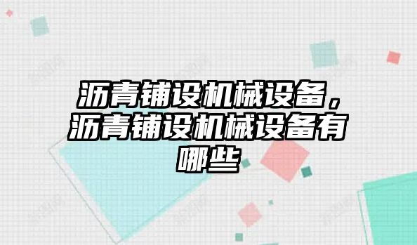 瀝青鋪設(shè)機(jī)械設(shè)備，瀝青鋪設(shè)機(jī)械設(shè)備有哪些