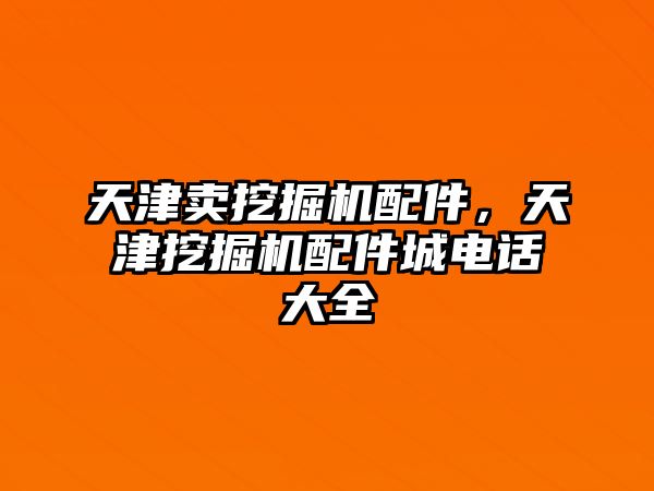 天津賣挖掘機(jī)配件，天津挖掘機(jī)配件城電話大全