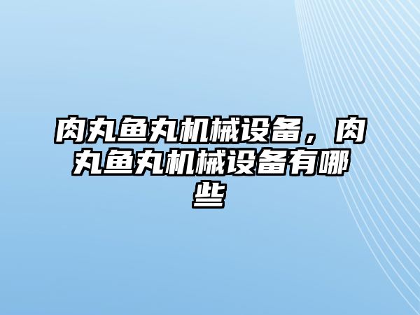 肉丸魚丸機械設(shè)備，肉丸魚丸機械設(shè)備有哪些