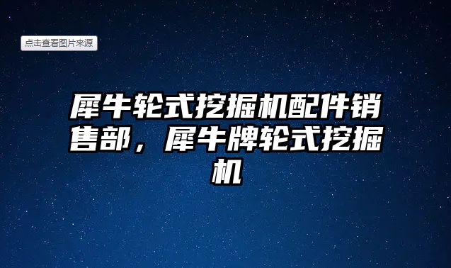 犀牛輪式挖掘機配件銷售部，犀牛牌輪式挖掘機