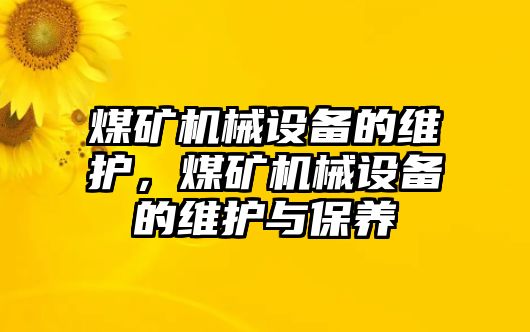 煤礦機械設備的維護，煤礦機械設備的維護與保養(yǎng)