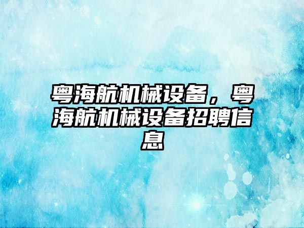 粵海航機械設備，粵海航機械設備招聘信息