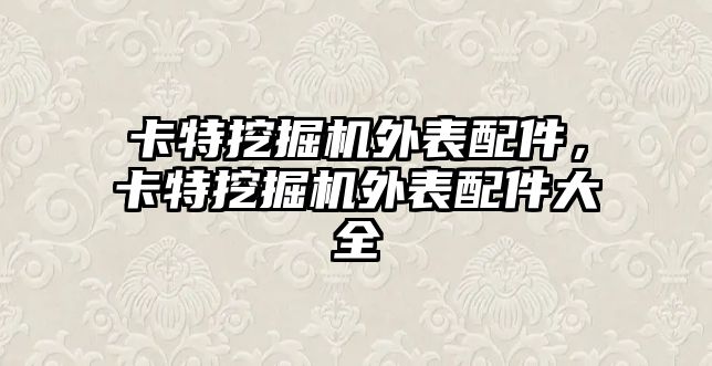 卡特挖掘機外表配件，卡特挖掘機外表配件大全