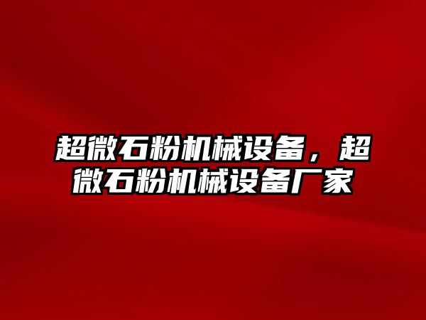 超微石粉機(jī)械設(shè)備，超微石粉機(jī)械設(shè)備廠家