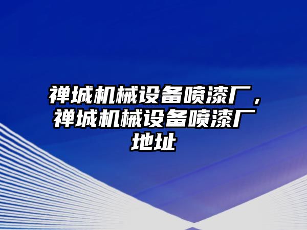 禪城機(jī)械設(shè)備噴漆廠，禪城機(jī)械設(shè)備噴漆廠地址