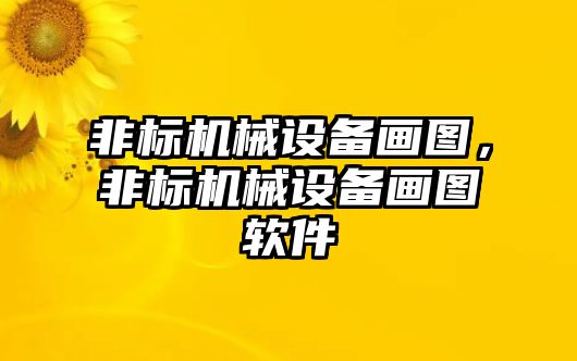 非標(biāo)機械設(shè)備畫圖，非標(biāo)機械設(shè)備畫圖軟件