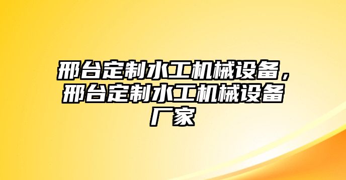 邢臺定制水工機(jī)械設(shè)備，邢臺定制水工機(jī)械設(shè)備廠家