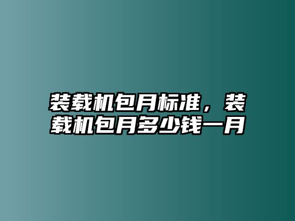 裝載機包月標準，裝載機包月多少錢一月