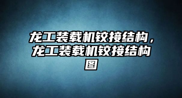 龍工裝載機(jī)鉸接結(jié)構(gòu)，龍工裝載機(jī)鉸接結(jié)構(gòu)圖