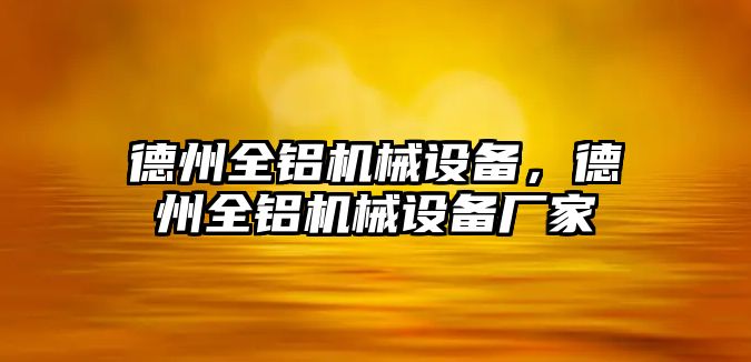 德州全鋁機械設備，德州全鋁機械設備廠家