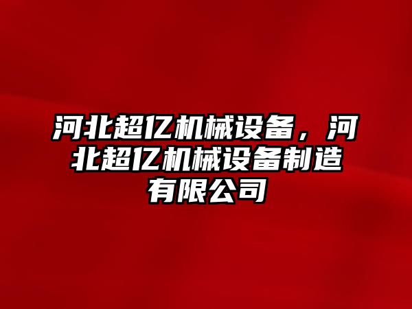 河北超億機(jī)械設(shè)備，河北超億機(jī)械設(shè)備制造有限公司