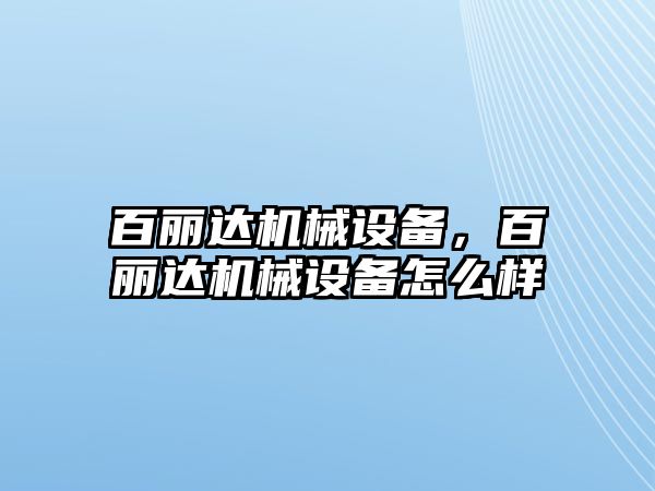 百麗達機械設(shè)備，百麗達機械設(shè)備怎么樣