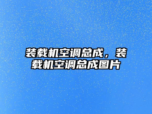 裝載機空調總成，裝載機空調總成圖片