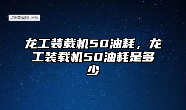 龍工裝載機50油耗，龍工裝載機50油耗是多少